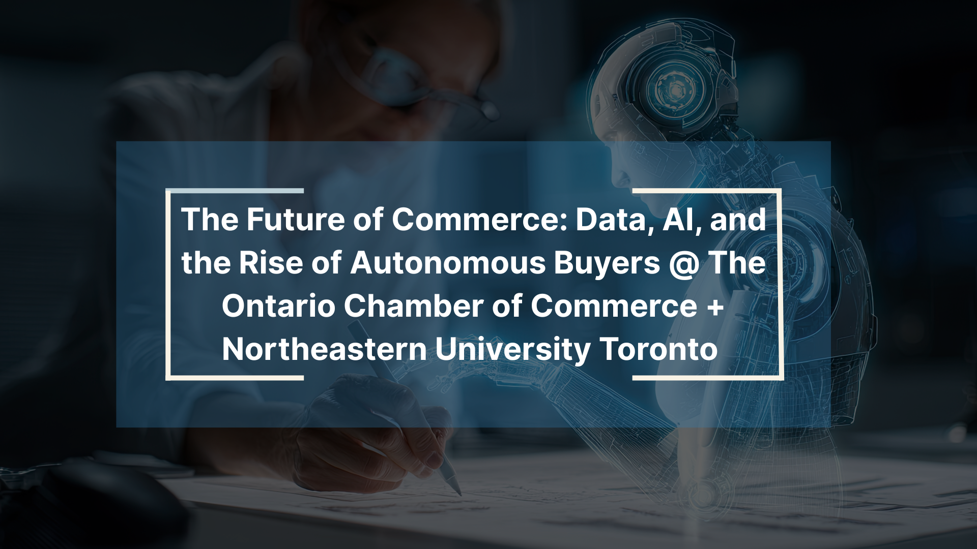 The Future of Commerce: Data, AI, and the Rise of Autonomous Buyers @ The Ontario Chamber of Commerce + Northeastern University Toronto